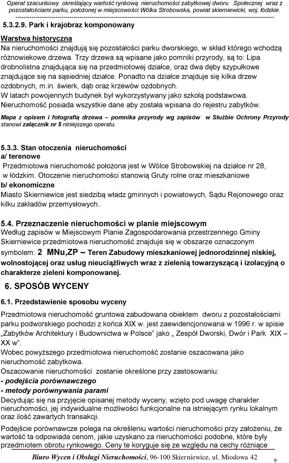 Ponadto na działce znajduje się kilka drzew ozdobnych, m.in. świerk, dąb oraz krzewów ozdobnych. W latach powojennych budynek był wykorzystywany jako szkołą podstawowa.