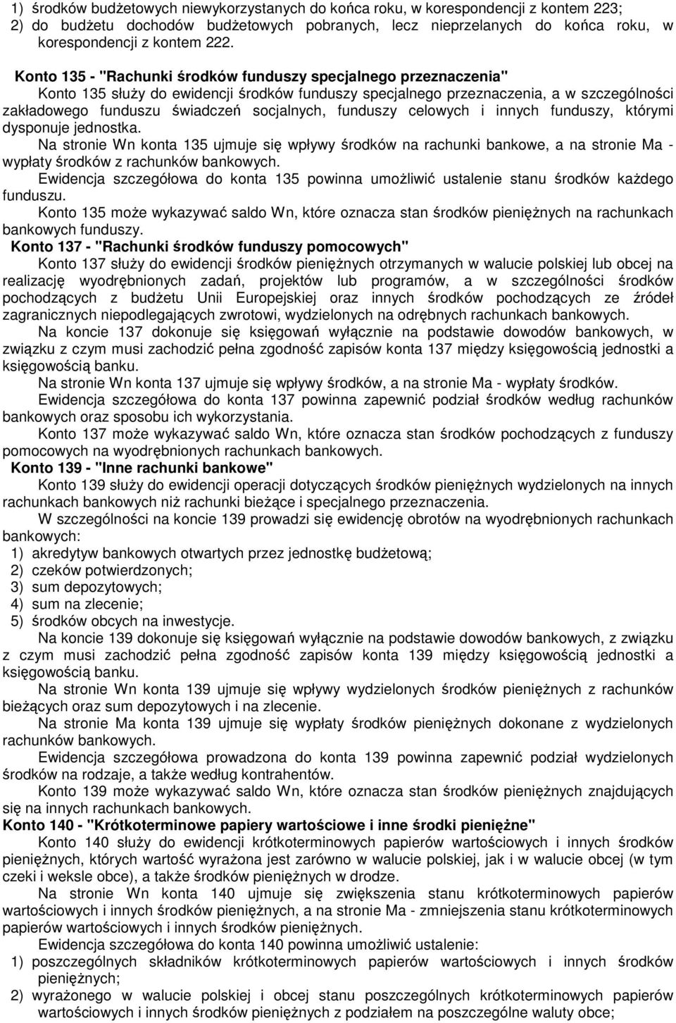 funduszy celowych i innych funduszy, którymi dysponuje jednostka. Na stronie Wn konta 135 ujmuje się wpływy środków na rachunki bankowe, a na stronie Ma - wypłaty środków z rachunków bankowych.