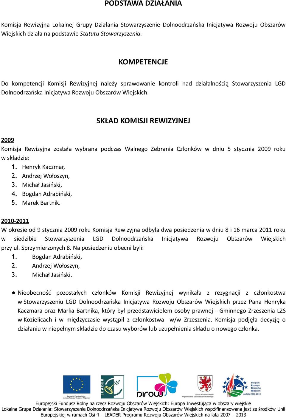 SKŁAD KOMISJI REWIZYJNEJ 2009 Komisja Rewizyjna została wybrana podczas Walnego Zebrania Członków w dniu 5 stycznia 2009 roku w składzie: 1. Henryk Kaczmar, 3. Michał Jasiński, 4.