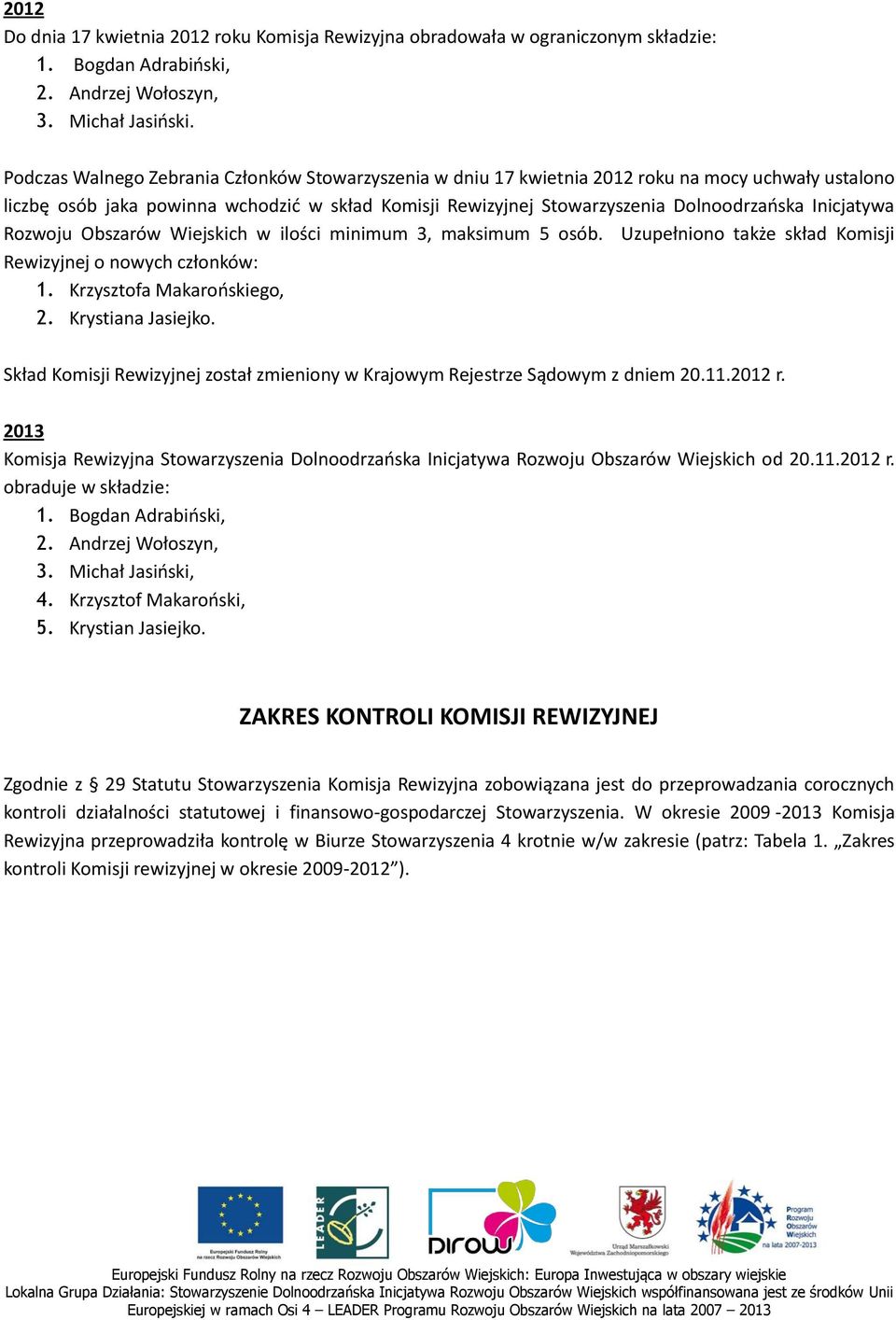 Inicjatywa Rozwoju Obszarów Wiejskich w ilości minimum 3, maksimum 5 osób. Uzupełniono także skład Komisji Rewizyjnej o nowych członków: 1. Krzysztofa Makarońskiego, 2. Krystiana Jasiejko.