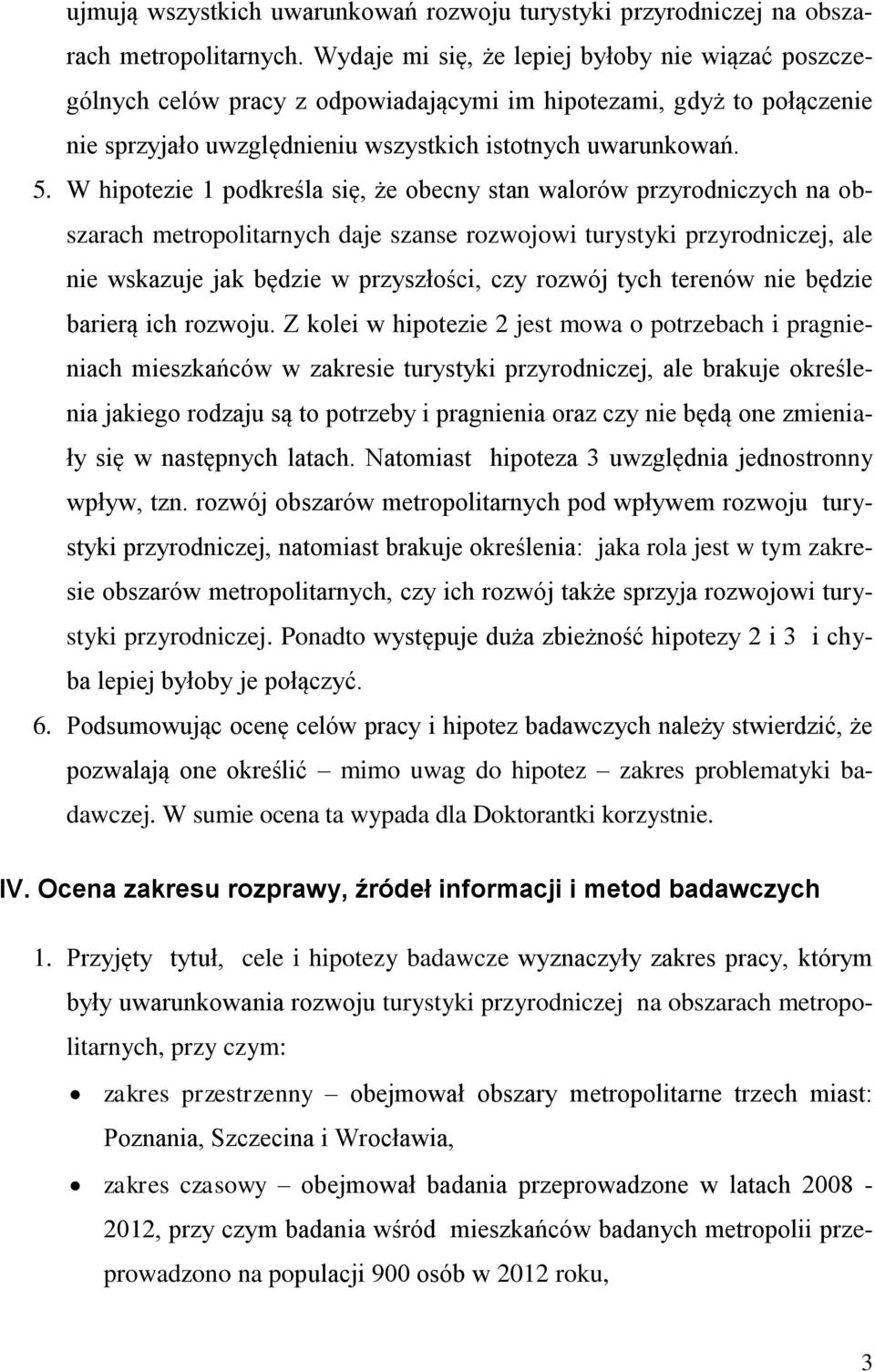 W hipotezie 1 podkreśla się, że obecny stan walorów przyrodniczych na obszarach metropolitarnych daje szanse rozwojowi turystyki przyrodniczej, ale nie wskazuje jak będzie w przyszłości, czy rozwój