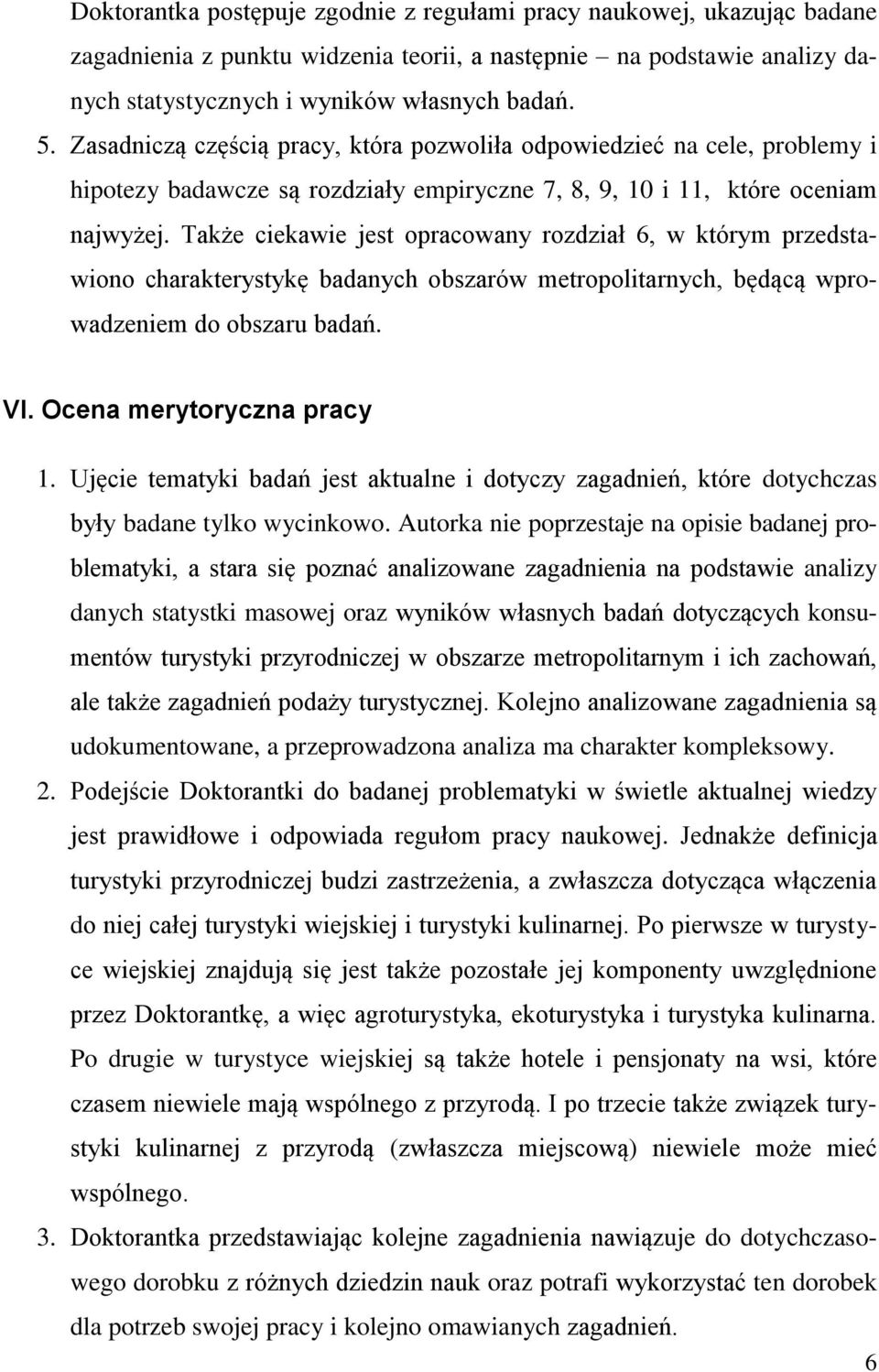 Także ciekawie jest opracowany rozdział 6, w którym przedstawiono charakterystykę badanych obszarów metropolitarnych, będącą wprowadzeniem do obszaru badań. VI. Ocena merytoryczna pracy 1.