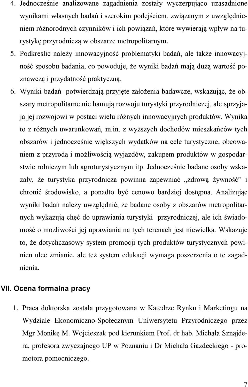 Podkreślić należy innowacyjność problematyki badań, ale także innowacyjność sposobu badania, co powoduje, że wyniki badań mają dużą wartość poznawczą i przydatność praktyczną. 6.