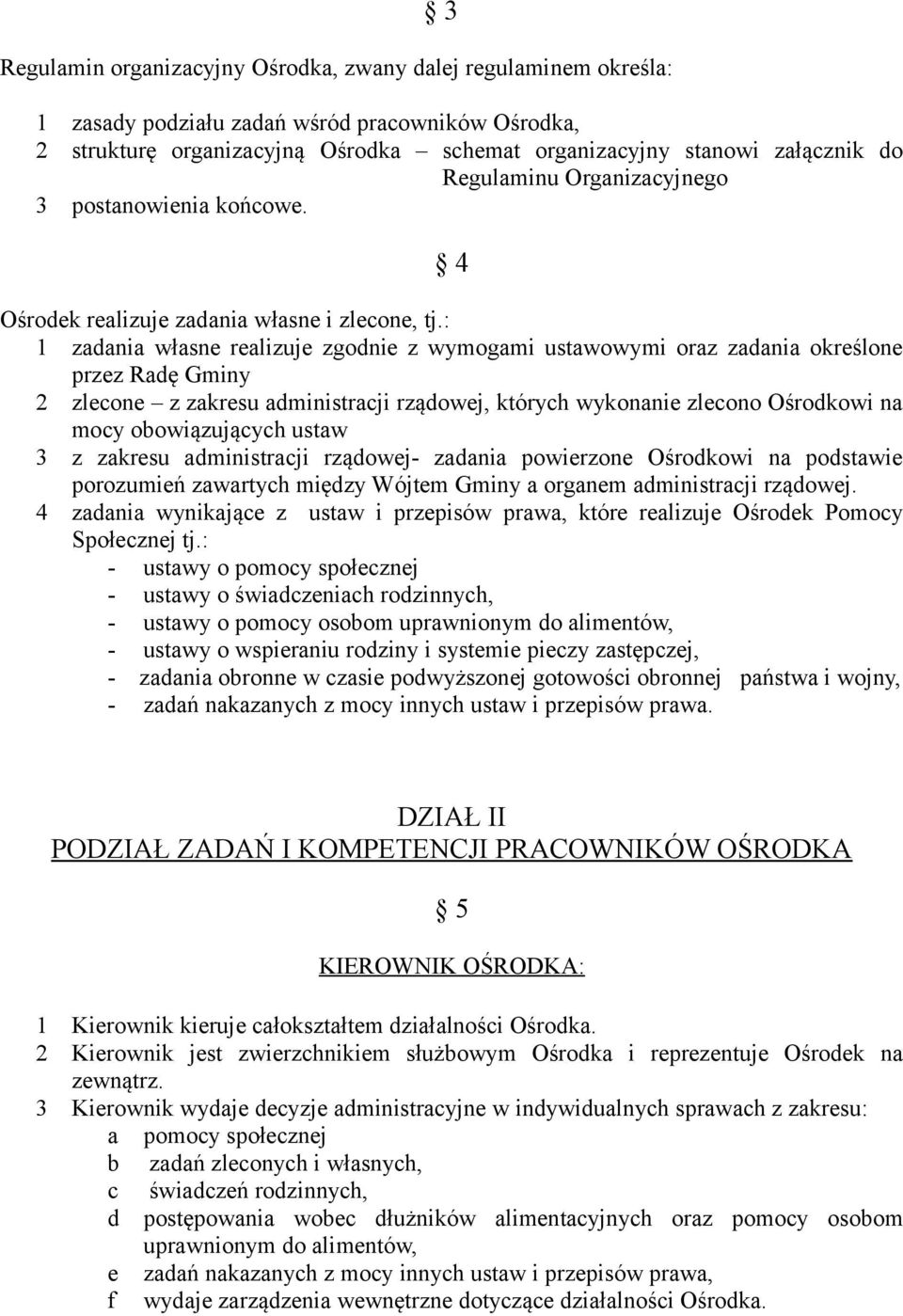 : 1 zadania własne realizuje zgodnie z wymogami ustawowymi oraz zadania określone przez Radę Gminy 2 zlecone z zakresu administracji rządowej, których wykonanie zlecono Ośrodkowi na mocy