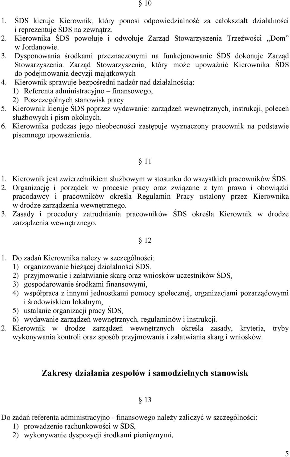 Zarząd Stowarzyszenia, który może upoważnić Kierownika ŚDS do podejmowania decyzji majątkowych 4.