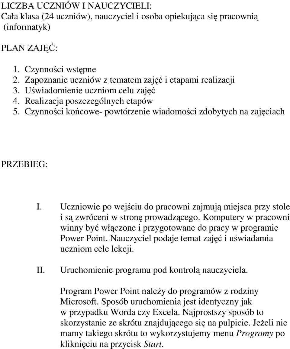 Uczniowie po wejciu do pracowni zajmuj miejsca przy stole i s zwróceni w stron prowadzcego. Komputery w pracowni winny by włczone i przygotowane do pracy w programie Power Point.