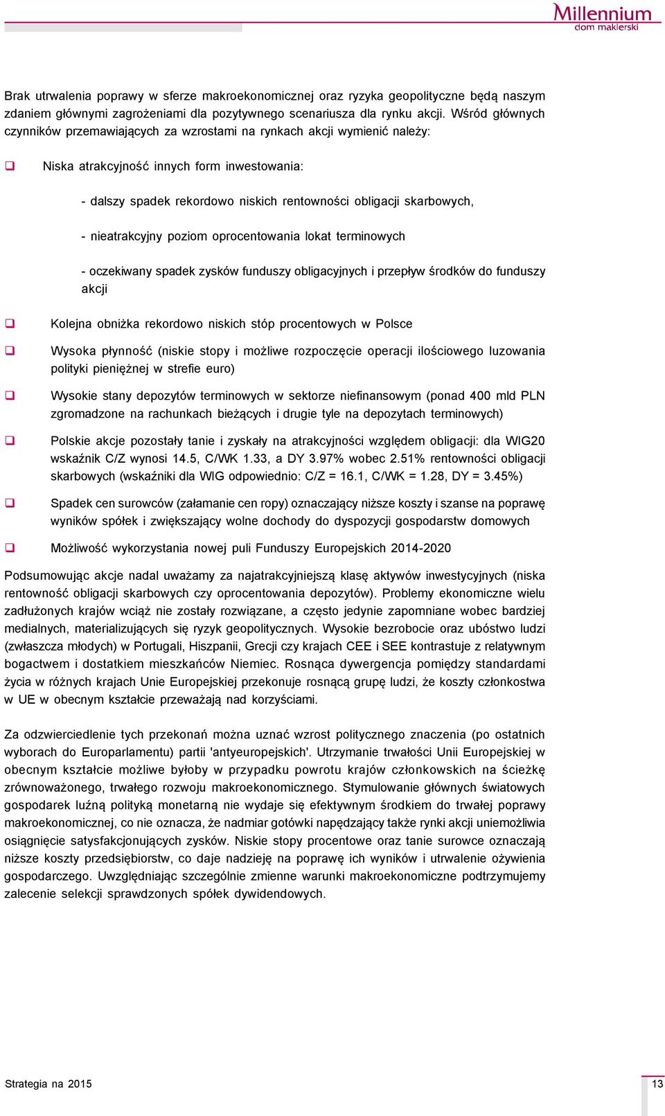 skarbowych, - nieatrakcyjny poziom oprocentowania lokat terminowych - oczekiwany spadek zyskçw funduszy obligacyjnych i przepływ środkçw do funduszy akcji Kolejna obniżka rekordowo niskich stçp