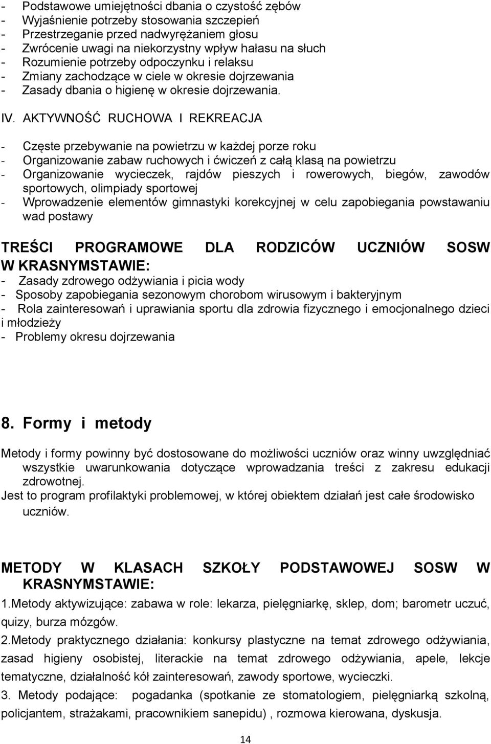 AKTYWNOŚĆ RUCHOWA I REKREACJA - Częste przebywanie na powietrzu w każdej porze roku - Organizowanie zabaw ruchowych i ćwiczeń z całą klasą na powietrzu - Organizowanie wycieczek, rajdów pieszych i