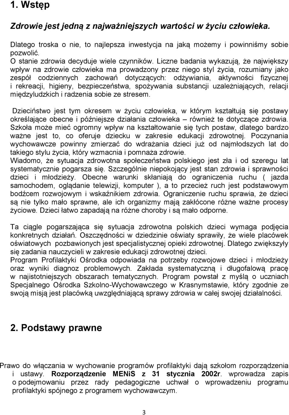 Liczne badania wykazują, że największy wpływ na zdrowie człowieka ma prowadzony przez niego styl życia, rozumiany jako zespół codziennych zachowań dotyczących: odżywiania, aktywności fizycznej i