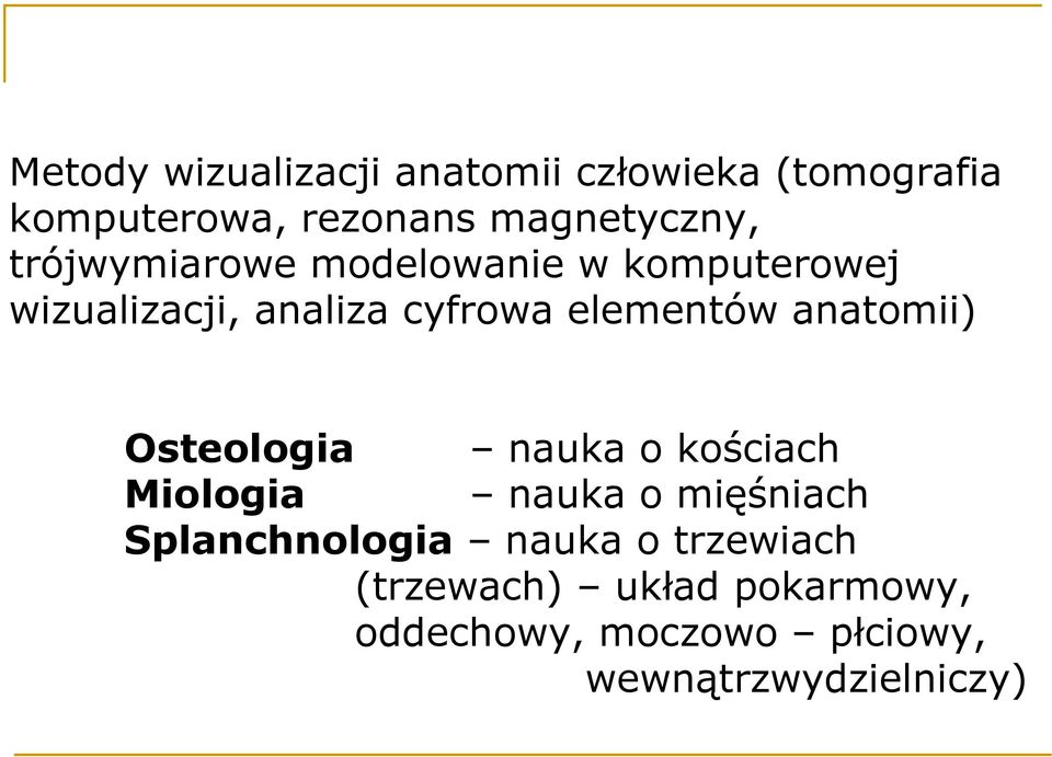 anatomii) Osteologia nauka o kościach Miologia nauka o mięśniach Splanchnologia nauka