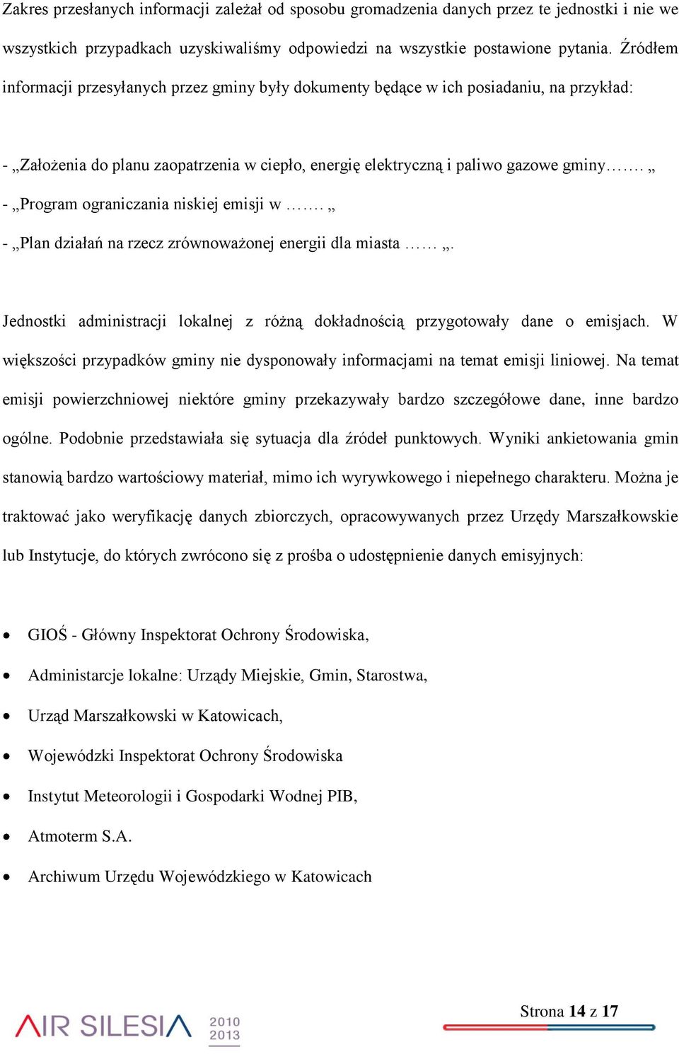 - Program ograniczania niskiej emisji w. - Plan działań na rzecz zrównoważonej energii dla miasta. Jednostki administracji lokalnej z różną dokładnością przygotowały dane o emisjach.