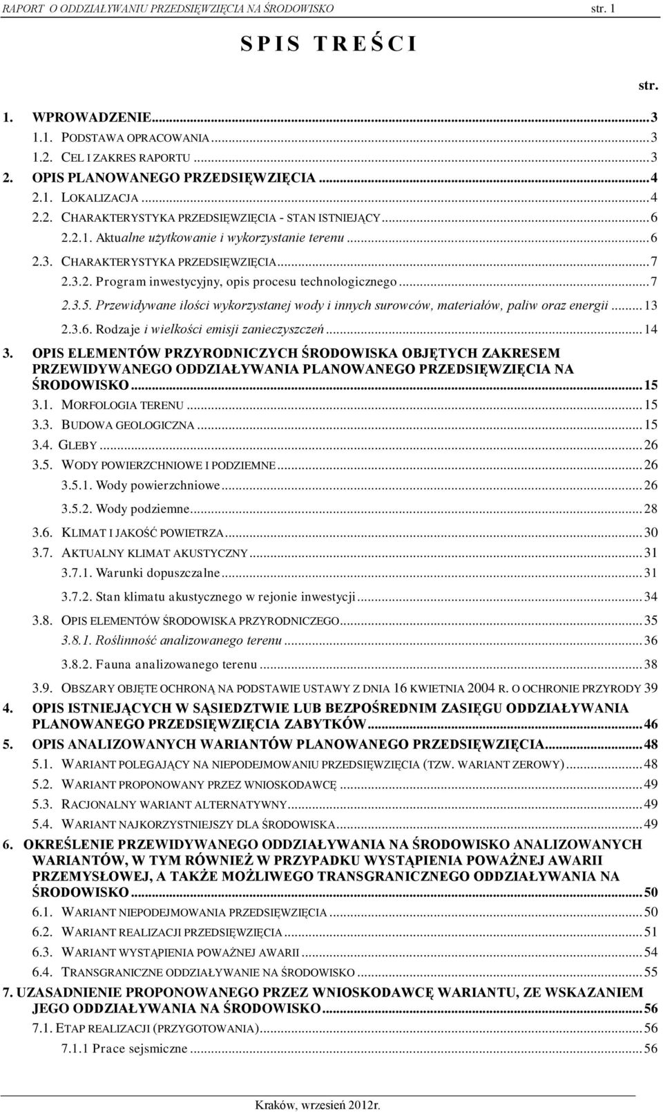 .. 7 2.3.5. Przewidywane ilości wykorzystanej wody i innych surowców, materiałów, paliw oraz energii... 13 2.3.6. Rodzaje i wielkości emisji zanieczyszczeń... 14 3.