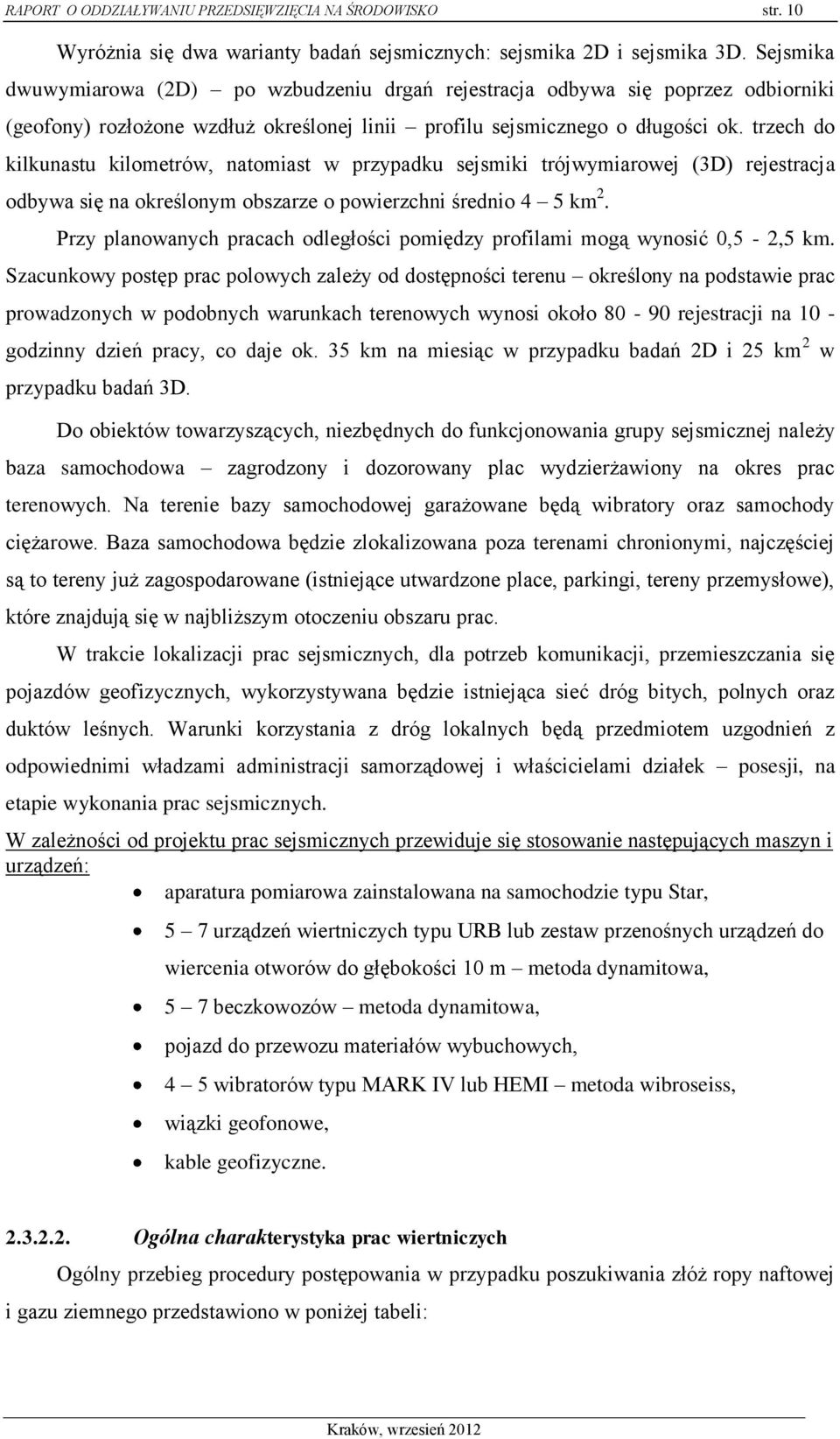 trzech do kilkunastu kilometrów, natomiast w przypadku sejsmiki trójwymiarowej (3D) rejestracja odbywa się na określonym obszarze o powierzchni średnio 4 5 km 2.