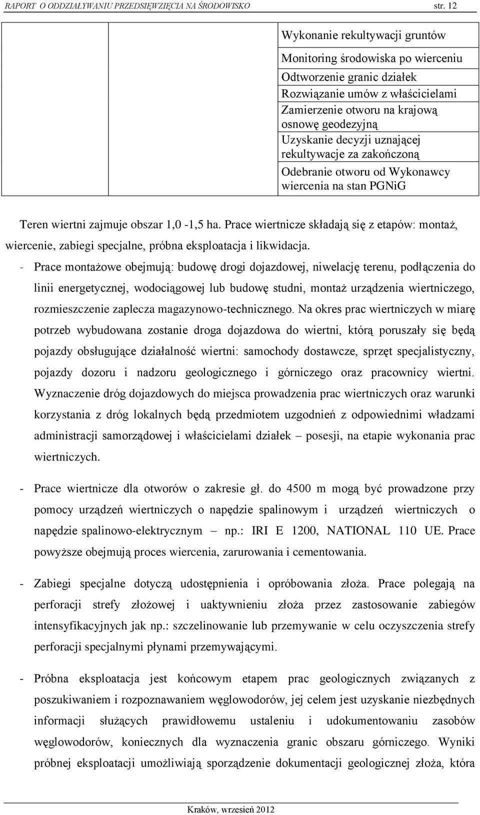 uznającej rekultywacje za zakończoną Odebranie otworu od Wykonawcy wiercenia na stan PGNiG Teren wiertni zajmuje obszar 1,0-1,5 ha.