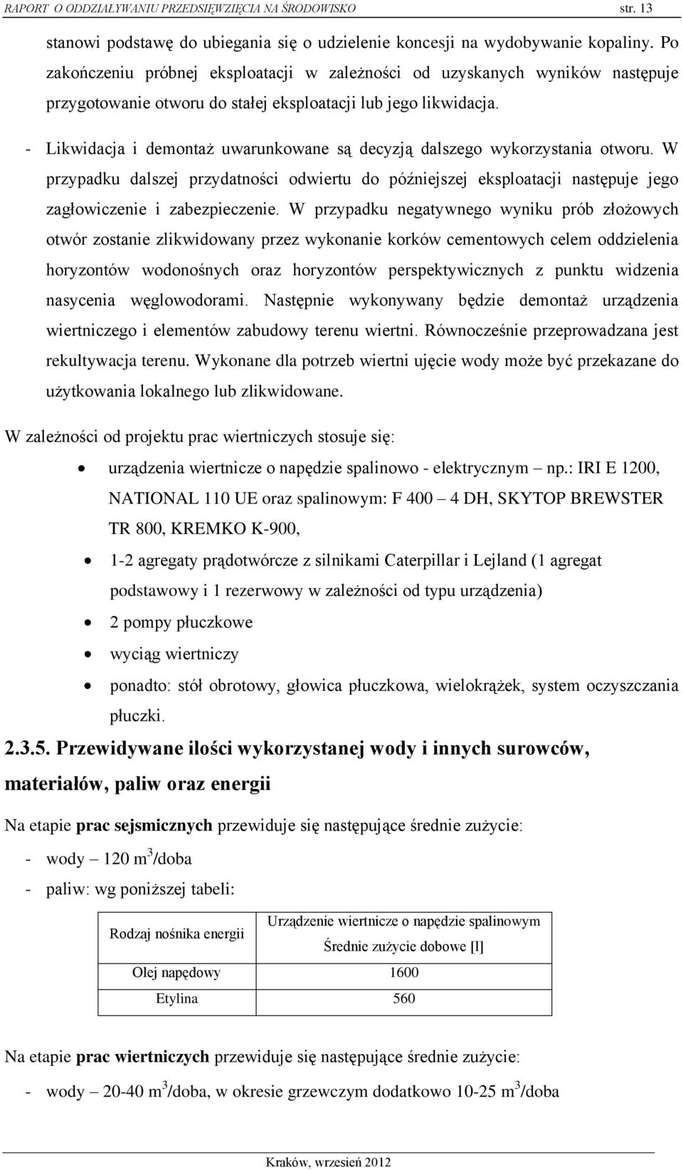 - Likwidacja i demontaż uwarunkowane są decyzją dalszego wykorzystania otworu. W przypadku dalszej przydatności odwiertu do późniejszej eksploatacji następuje jego zagłowiczenie i zabezpieczenie.