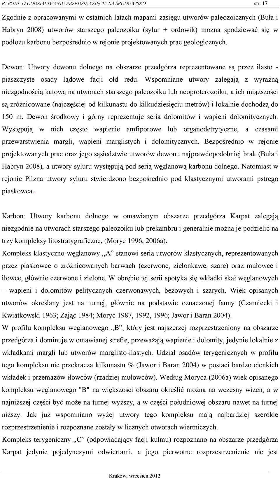 bezpośrednio w rejonie projektowanych prac geologicznych. Dewon: Utwory dewonu dolnego na obszarze przedgórza reprezentowane są przez ilasto - piaszczyste osady lądowe facji old redu.