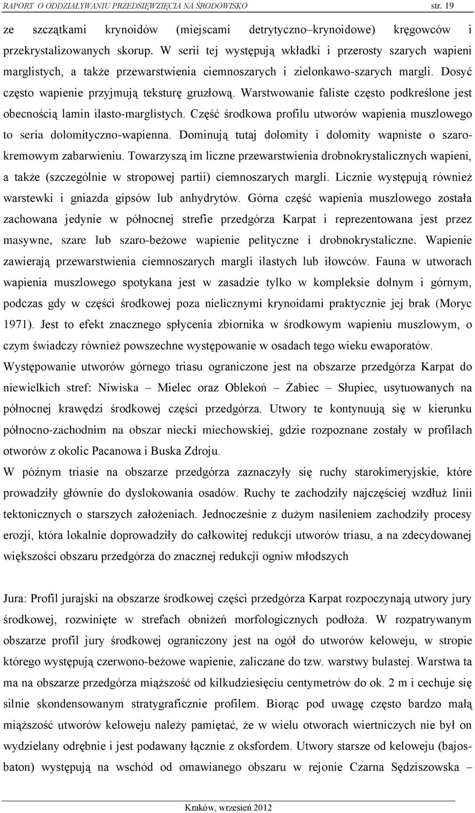 Warstwowanie faliste często podkreślone jest obecnością lamin ilasto-marglistych. Część środkowa profilu utworów wapienia muszlowego to seria dolomityczno-wapienna.