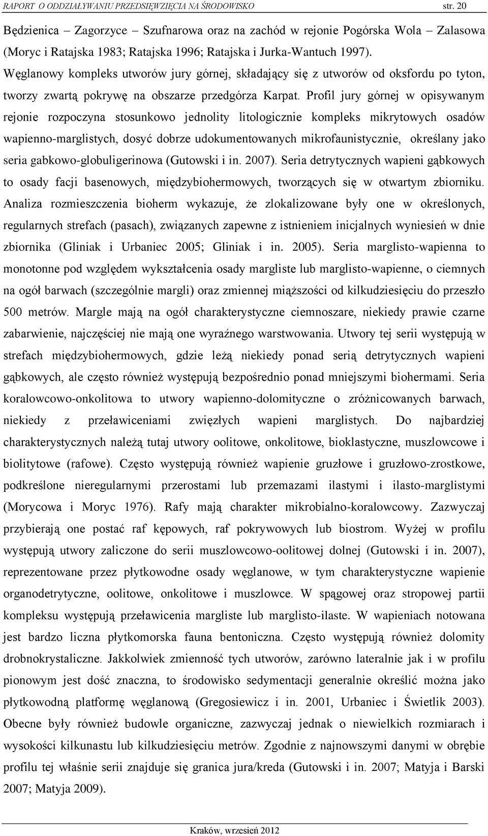 Węglanowy kompleks utworów jury górnej, składający się z utworów od oksfordu po tyton, tworzy zwartą pokrywę na obszarze przedgórza Karpat.