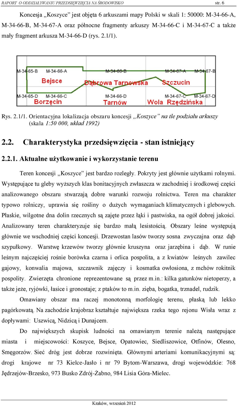 (rys. 2.1/1). Rys. 2.1/1. Orientacyjna lokalizacja obszaru koncesji Koszyce na tle podziału arkuszy (skala 1:50 000, układ 1992) 2.2. Charakterystyka przedsięwzięcia - stan istniejący 2.2.1. Aktualne użytkowanie i wykorzystanie terenu Teren koncesji Koszyce jest bardzo rozległy.