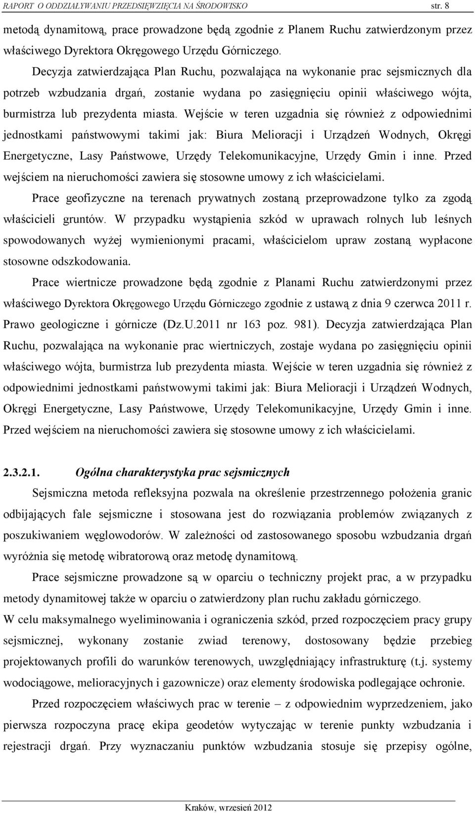 Wejście w teren uzgadnia się również z odpowiednimi jednostkami państwowymi takimi jak: Biura Melioracji i Urządzeń Wodnych, Okręgi Energetyczne, Lasy Państwowe, Urzędy Telekomunikacyjne, Urzędy Gmin