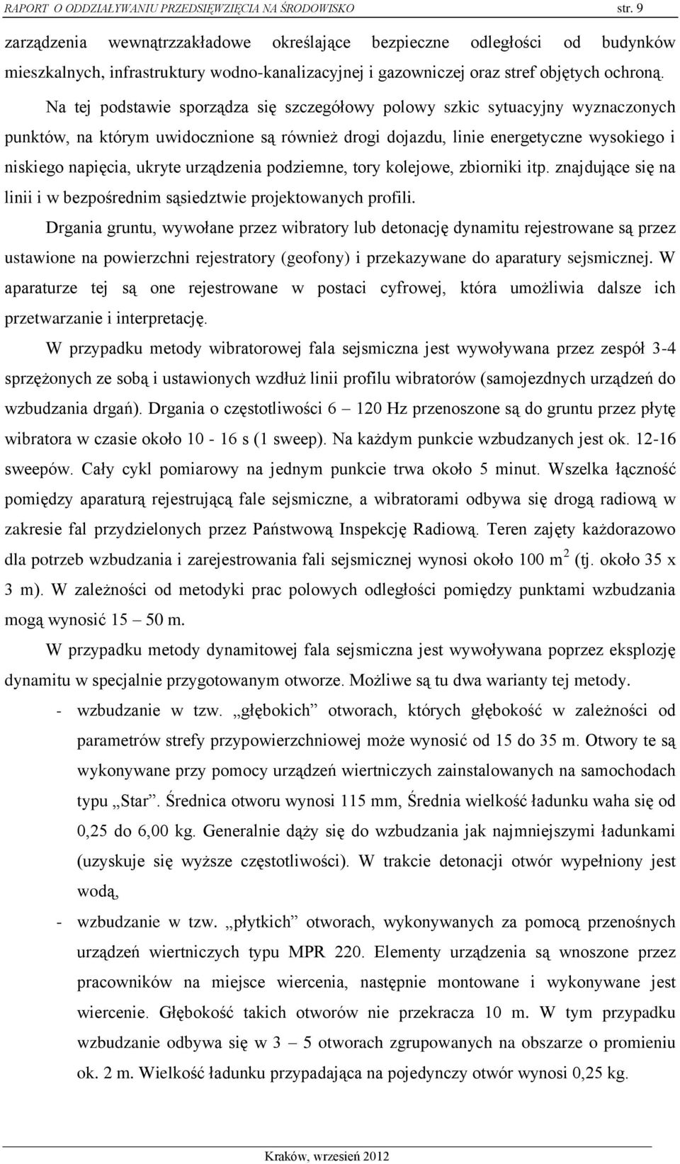 Na tej podstawie sporządza się szczegółowy polowy szkic sytuacyjny wyznaczonych punktów, na którym uwidocznione są również drogi dojazdu, linie energetyczne wysokiego i niskiego napięcia, ukryte