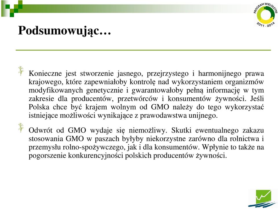 Jeśli Polska chce być krajem wolnym od GMO należy do tego wykorzystać istniejące możliwości wynikające z prawodawstwa unijnego. Odwrót od GMO wydaje się niemożliwy.