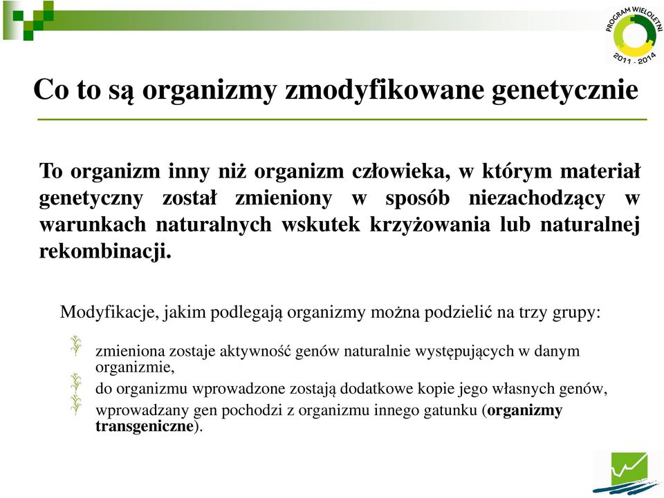 Modyfikacje, jakim podlegają organizmy można podzielić na trzy grupy: zmieniona zostaje aktywność genów naturalnie występujących w