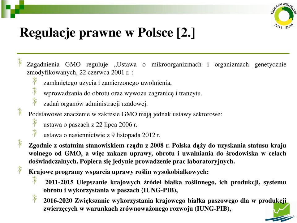 Podstawowe znaczenie w zakresie GMO mają jednak ustawy sektorowe: ustawa o paszach z 22 lipca 2006 r. ustawa o nasiennictwie z 9 listopada 2012 r. Zgodnie z ostatnim stanowiskiem rządu z 2008 r.