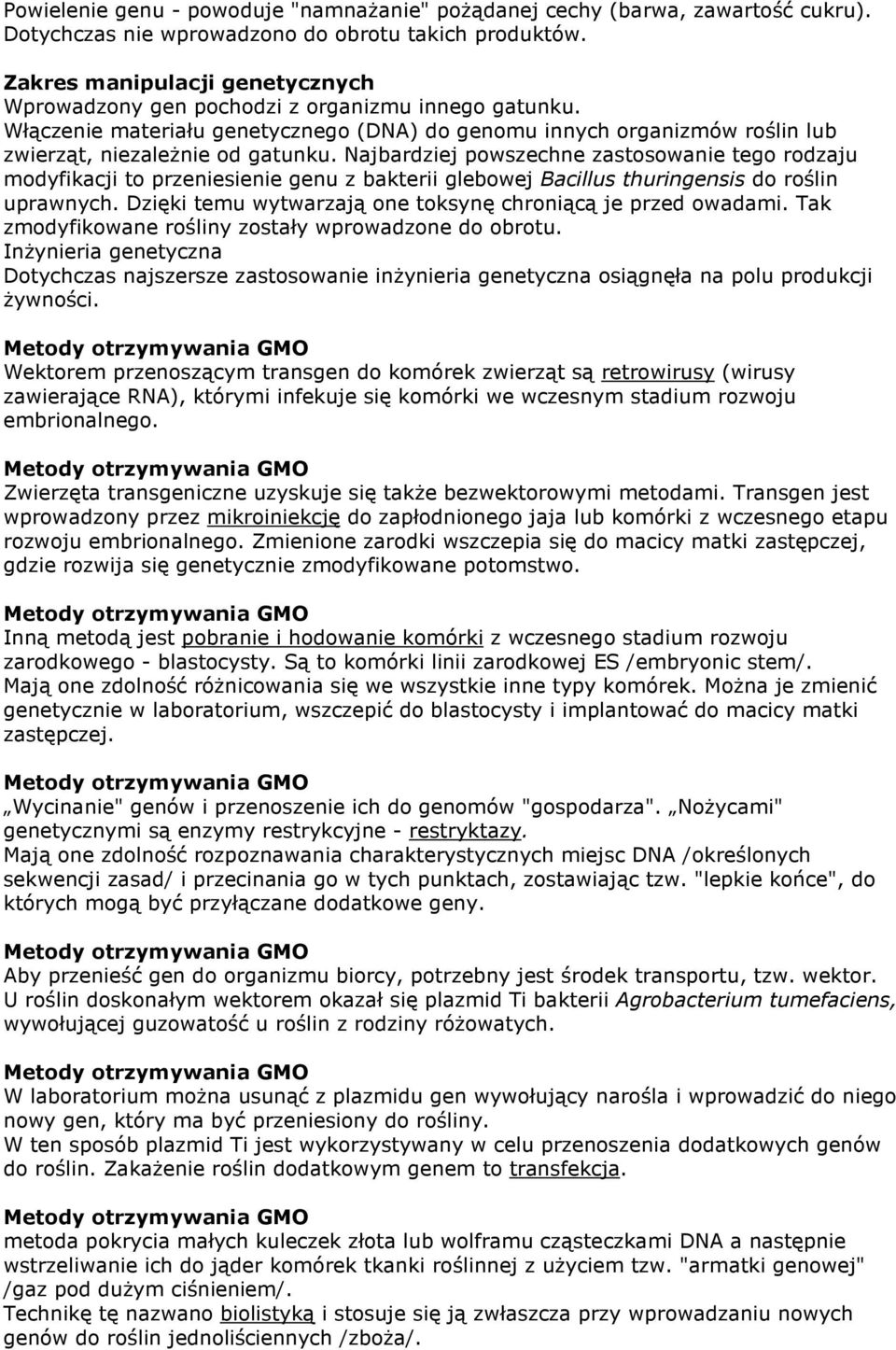 Najbardziej powszechne zastosowanie tego rodzaju modyfikacji to przeniesienie genu z bakterii glebowej Bacillus thuringensis do roślin uprawnych.