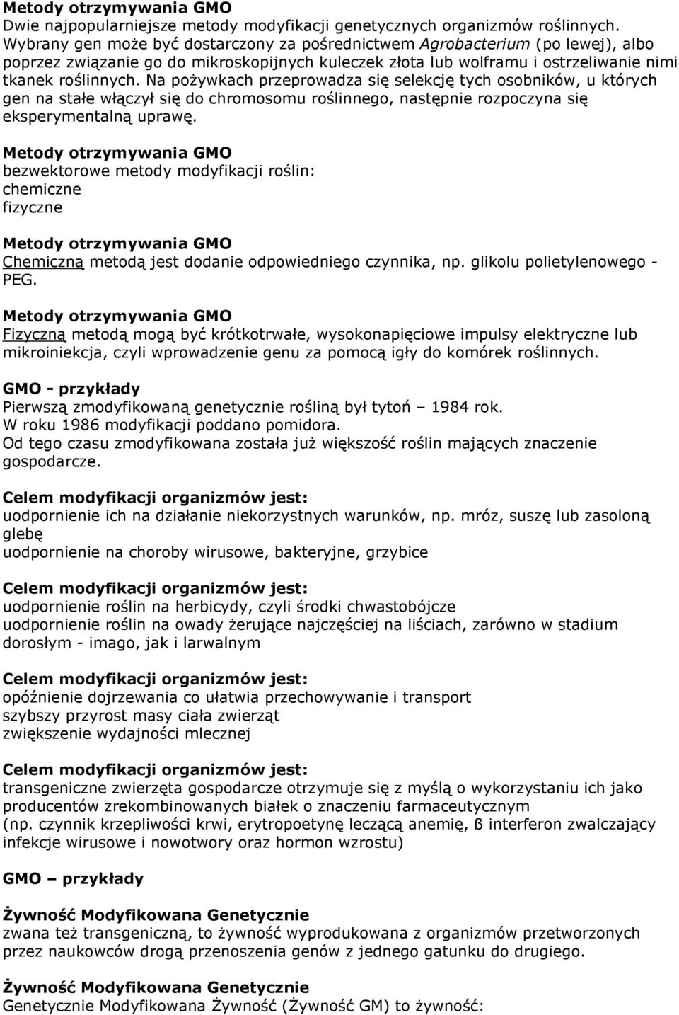 Na poŝywkach przeprowadza się selekcję tych osobników, u których gen na stałe włączył się do chromosomu roślinnego, następnie rozpoczyna się eksperymentalną uprawę.