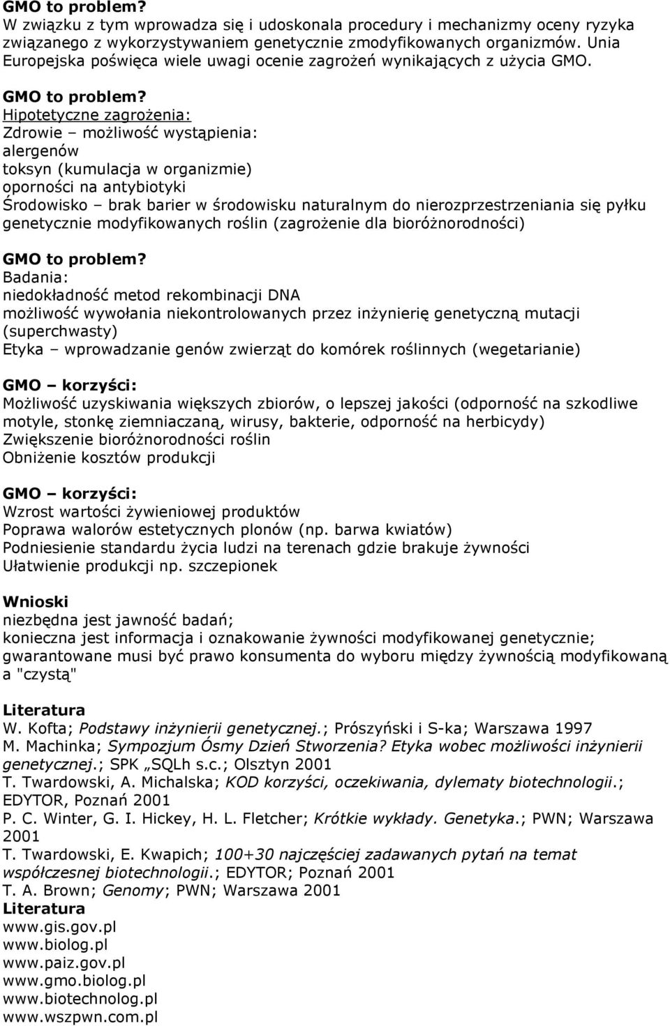 Hipotetyczne zagroŝenia: Zdrowie moŝliwość wystąpienia: alergenów toksyn (kumulacja w organizmie) oporności na antybiotyki Środowisko brak barier w środowisku naturalnym do nierozprzestrzeniania się