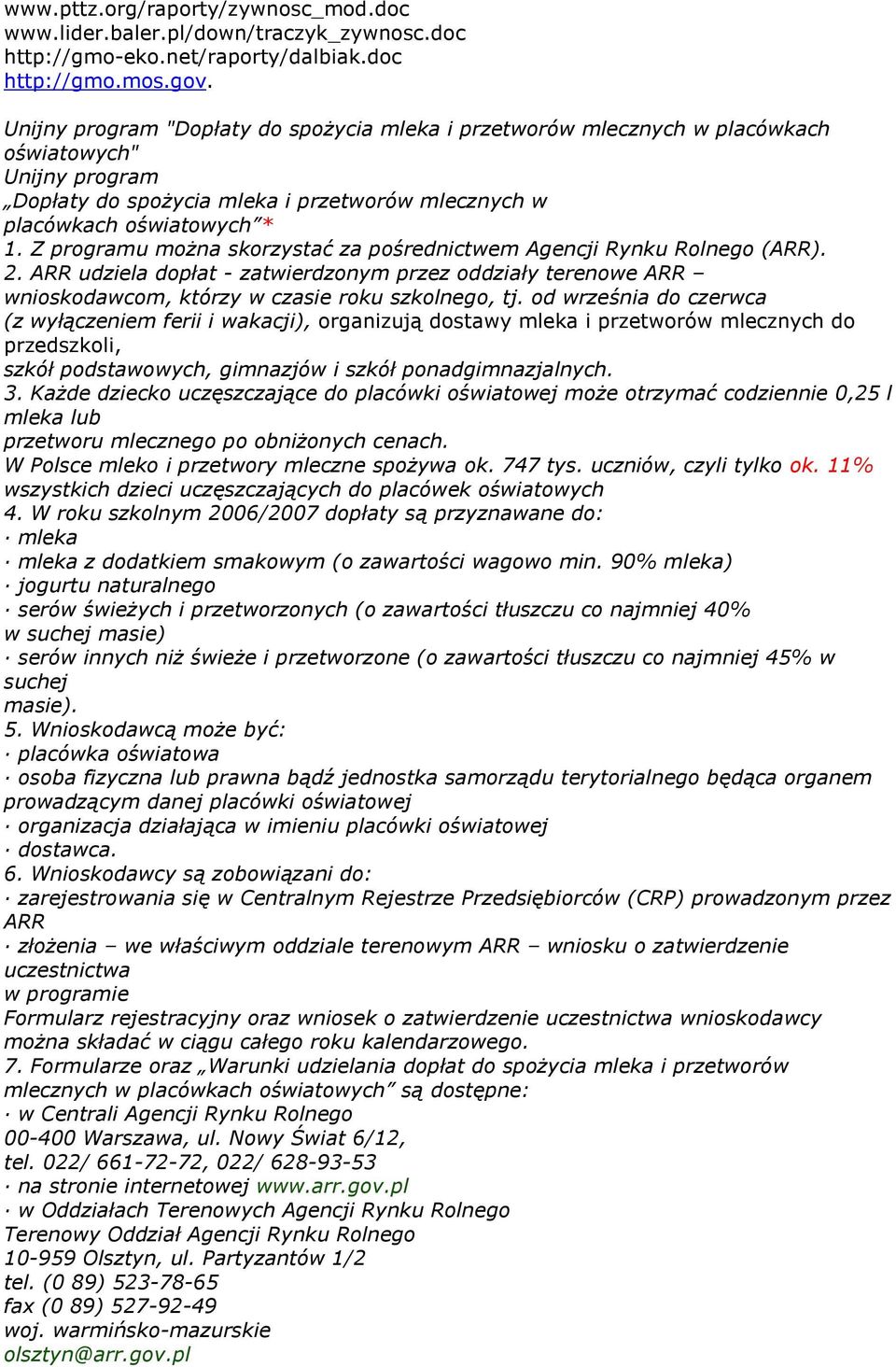 Z programu moŝna skorzystać za pośrednictwem Agencji Rynku Rolnego (ARR). 2. ARR udziela dopłat - zatwierdzonym przez oddziały terenowe ARR wnioskodawcom, którzy w czasie roku szkolnego, tj.