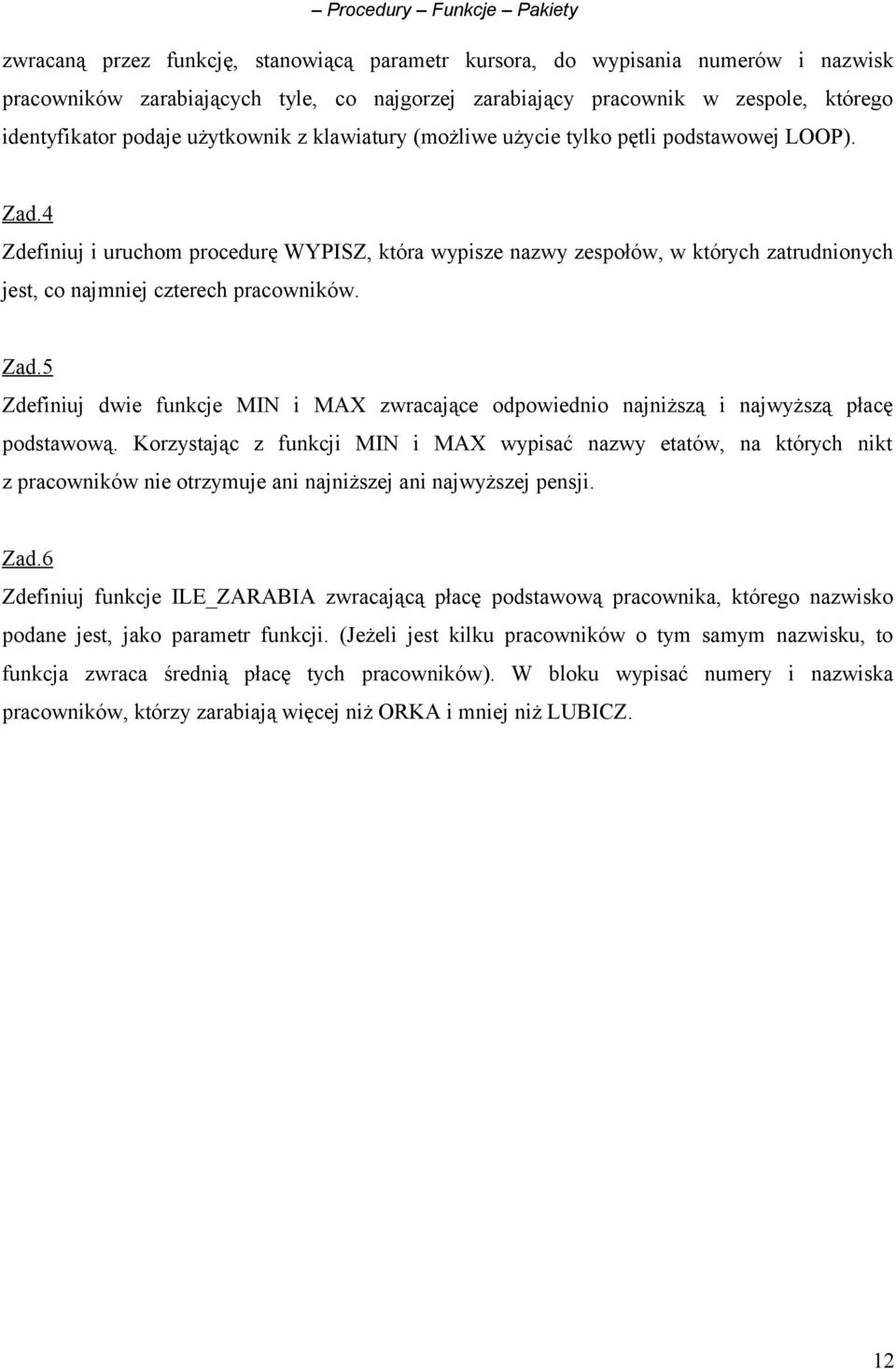 4 Zdefiniuj i uruchom procedurę WYPISZ, która wypisze nazwy zespołów, w których zatrudnionych jest, co najmniej czterech pracowników. Zad.