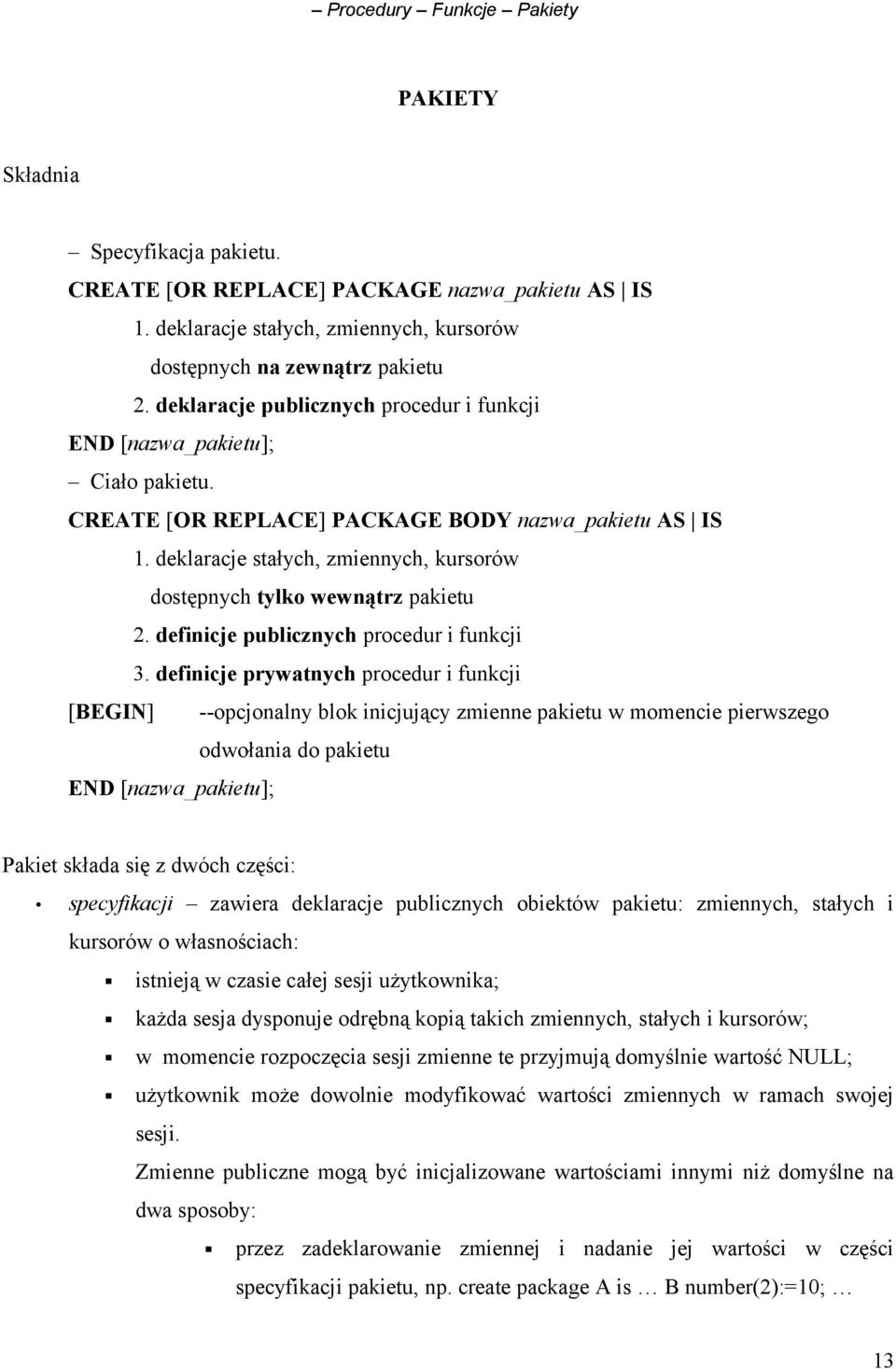 deklaracje stałych, zmiennych, kursorów dostępnych tylko wewnątrz pakietu 2. definicje publicznych procedur i funkcji 3.