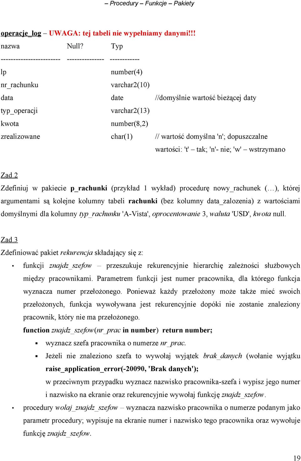 char(1) // wartość domyślna 'n'; dopuszczalne wartości: 't' tak; 'n'- nie; 'w' wstrzymano Zad.