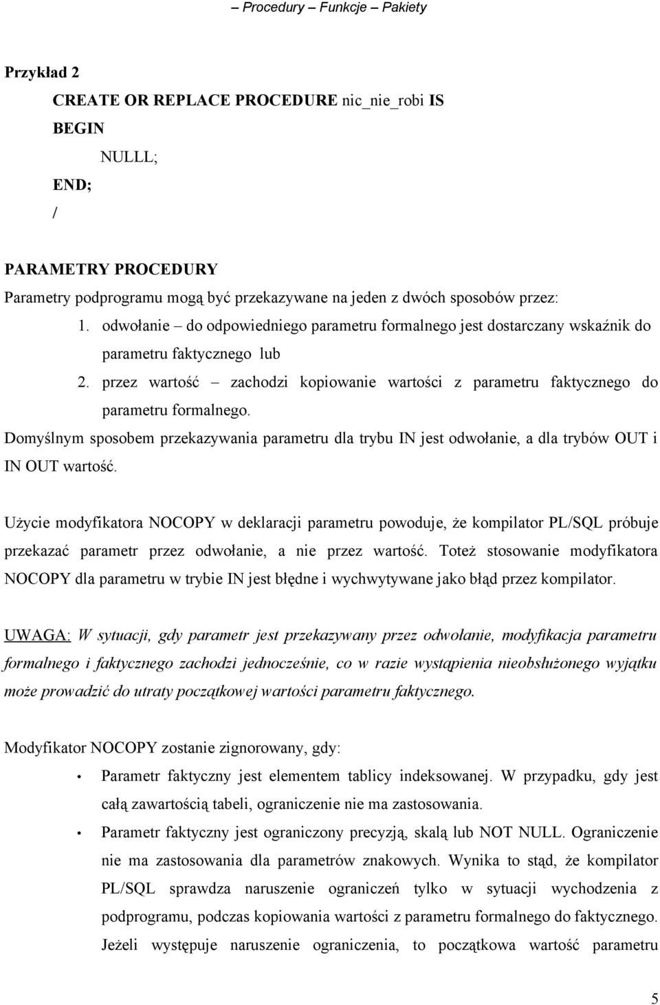 Domyślnym sposobem przekazywania parametru dla trybu IN jest odwołanie, a dla trybów OUT i IN OUT wartość.