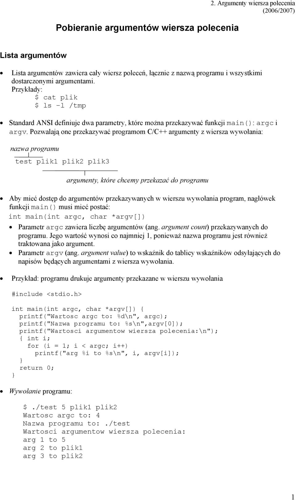 Pozwalają one przekazywać programom C/C++ argumenty z wiersza wywołania: nazwa programu test plik1 plik2 plik3 argumenty, które chcemy przekazać do programu Aby mieć dostęp do argumentów