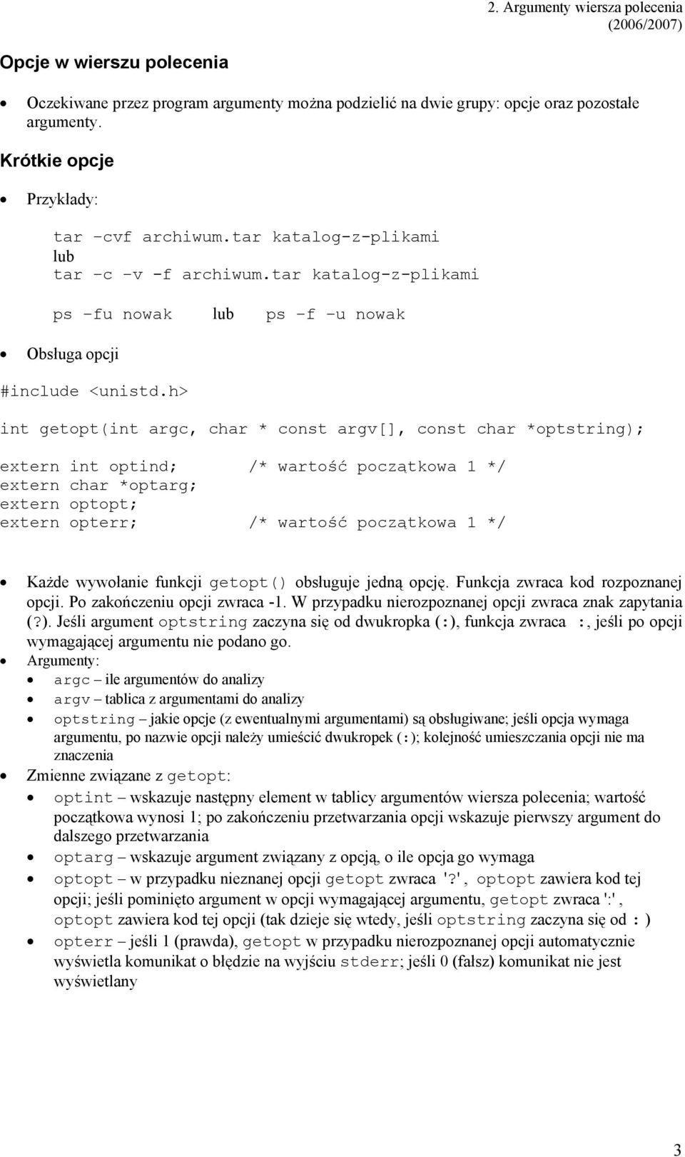 h> int getopt(int argc, char * const argv[], const char *optstring); extern int optind; /* wartość początkowa 1 */ extern char *optarg; extern optopt; extern opterr; /* wartość początkowa 1 */ Każde