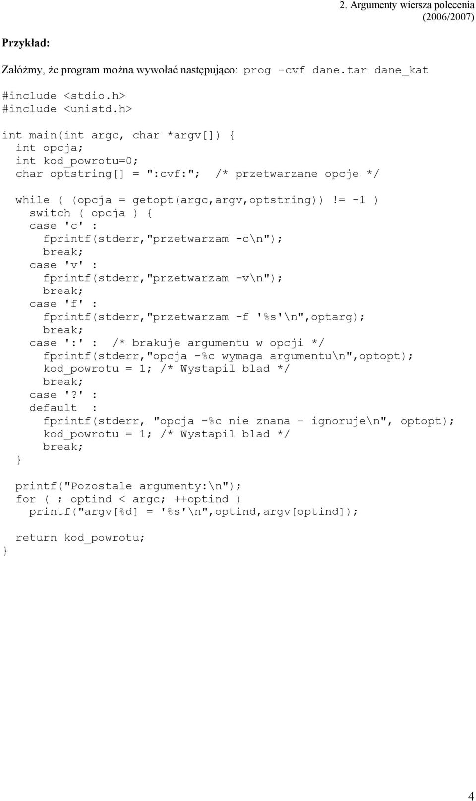 = -1 ) switch ( opcja ) { case 'c' : fprintf(stderr,"przetwarzam -c\n"); case 'v' : fprintf(stderr,"przetwarzam -v\n"); case 'f' : fprintf(stderr,"przetwarzam -f '%s'\n",optarg); case ':' : /*