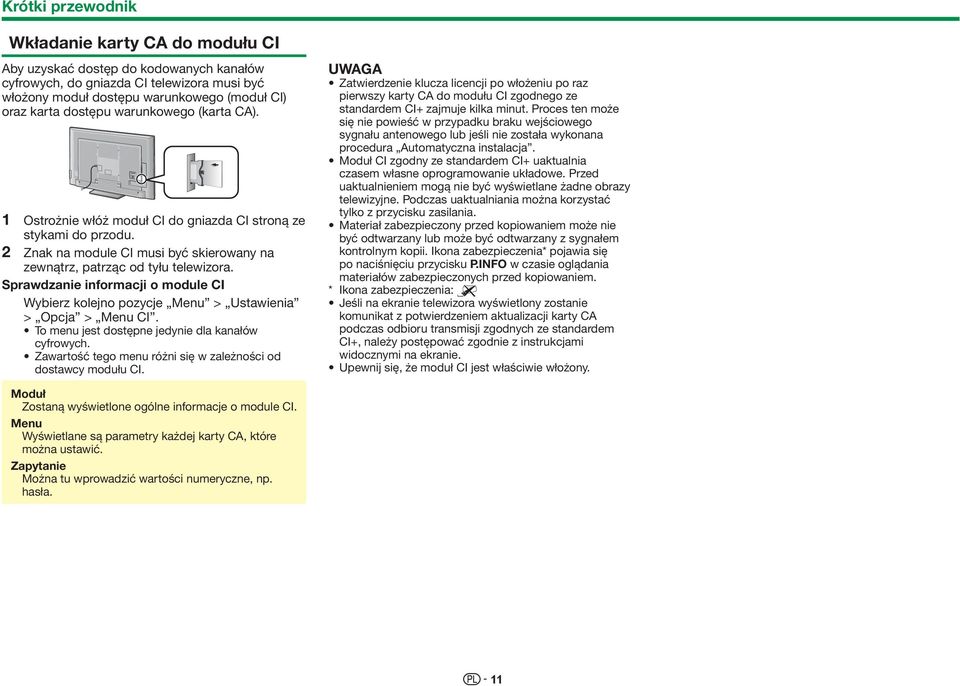 Sprawdzanie informacji o module CI Wybierz kolejno pozycje Menu > Ustawienia > Opcja > Menu CI. To menu jest dostępne jedynie dla kanałów cyfrowych.