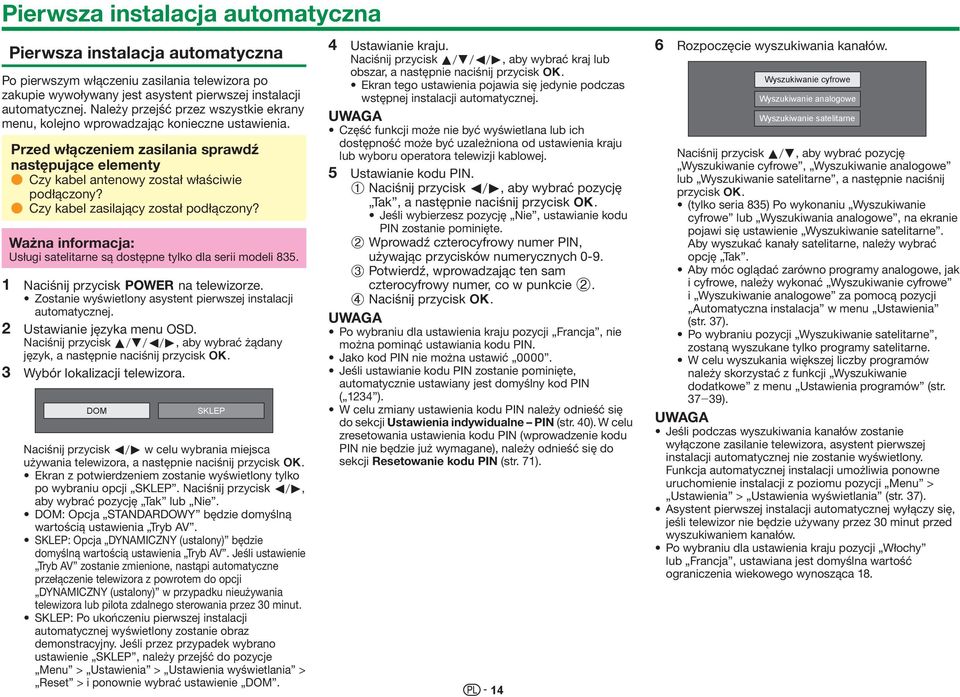 E Czy kabel zasilający został podłączony? Ważna informacja: Usługi satelitarne są dostępne tylko dla serii modeli 835. 1 Naciśnij przycisk < na telewizorze.