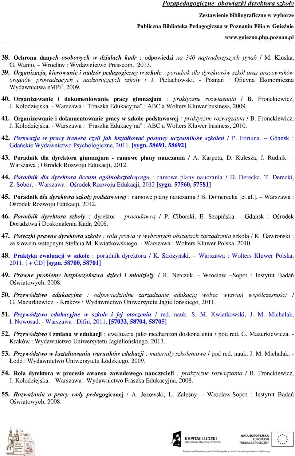 - Poznań : Oficyna Ekonomiczna Wydawnictwa empi 2, 2009. 40. Organizowanie i dokumentowanie pracy gimnazjum : praktyczne rozwiązania / B. Fronckiewicz, J. Kołodziejska.