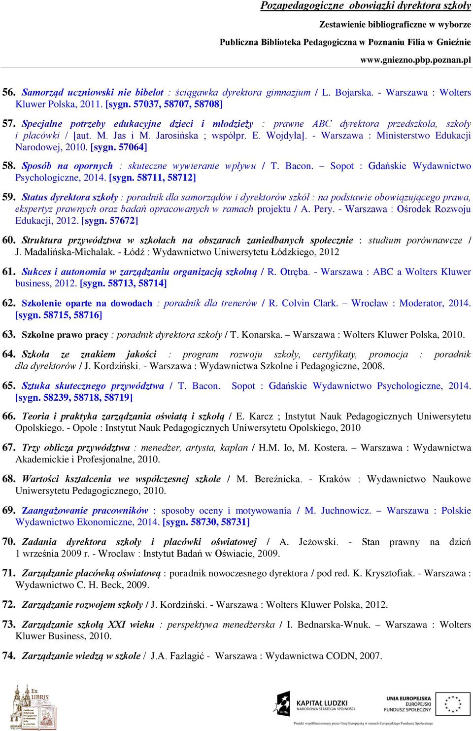 - Warszawa : Ministerstwo Edukacji Narodowej, 2010. [sygn. 57064] 58. Sposób na opornych : skuteczne wywieranie wpływu / T. Bacon. Sopot : Gdańskie Wydawnictwo Psychologiczne, 2014. [sygn. 58711, 58712] 59.