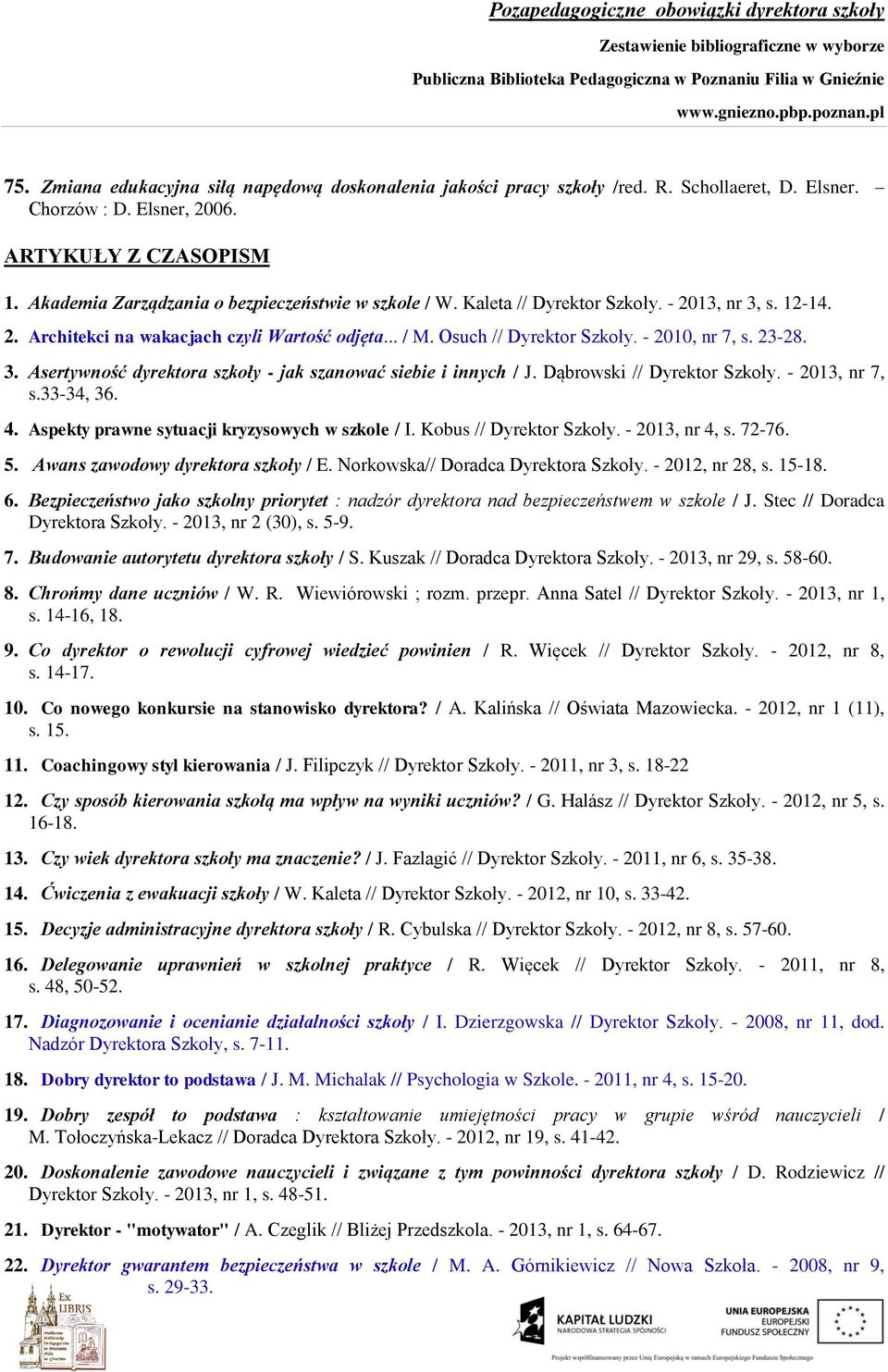 - 2010, nr 7, s. 23-28. 3. Asertywność dyrektora szkoły - jak szanować siebie i innych / J. Dąbrowski // Dyrektor Szkoły. - 2013, nr 7, s.33-34, 36. 4.