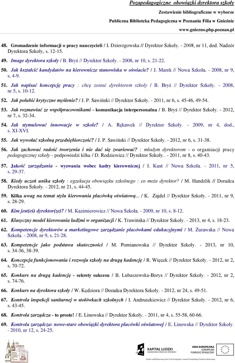 Jak napisać koncepcję pracy : chcę zostać dyrektorem szkoły / B. Bryś // Dyrektor Szkoły. - 2008, nr 5, s. 10-12. 52. Jak polubić krytyczne myślenie? / J. P. Sawiński // Dyrektor Szkoły.