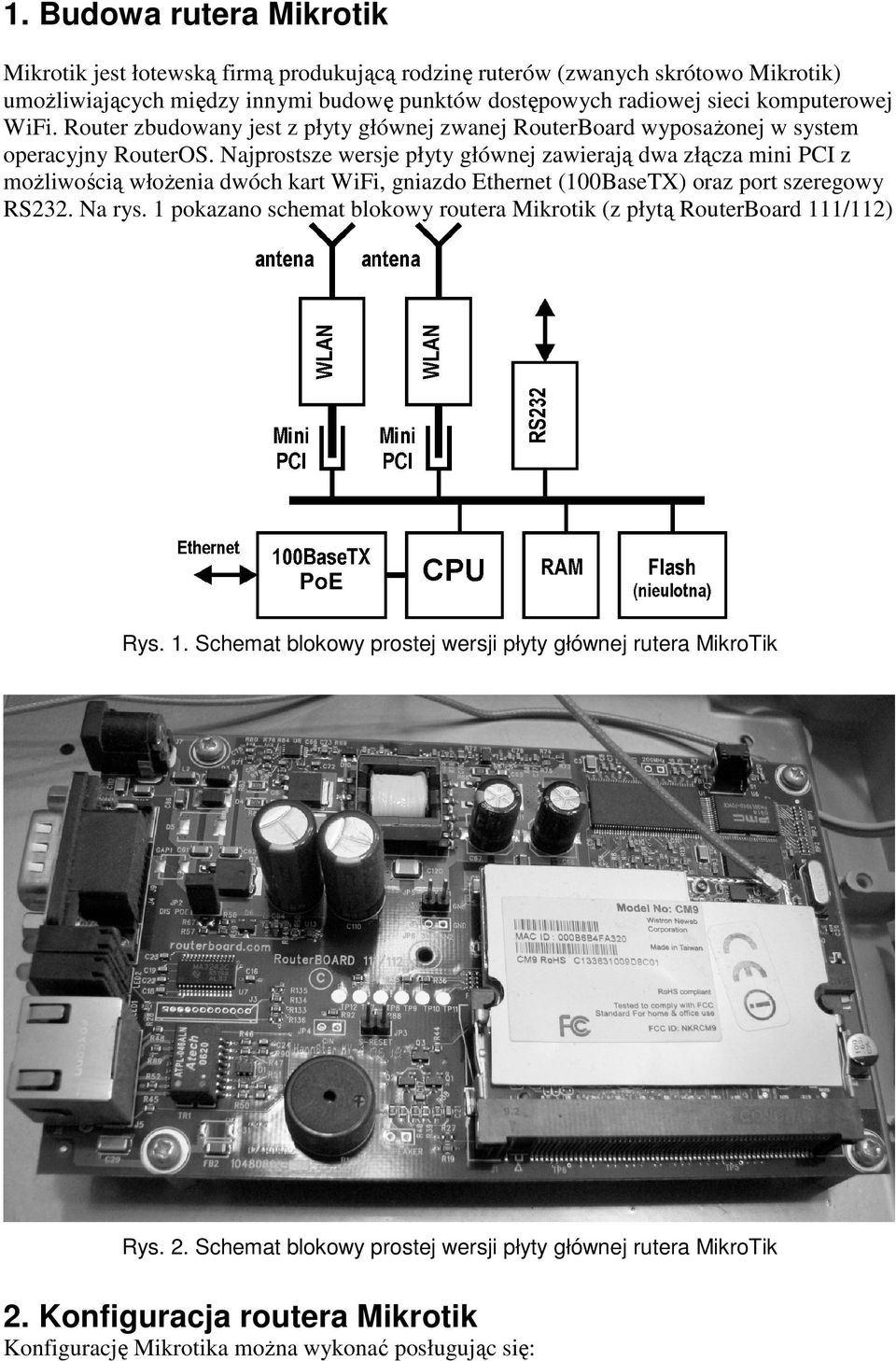 Najprostsze wersje płyty głównej zawierają dwa złącza mini PCI z moŝliwością włoŝenia dwóch kart WiFi, gniazdo Ethernet (100BaseTX) oraz port szeregowy RS232. Na rys.