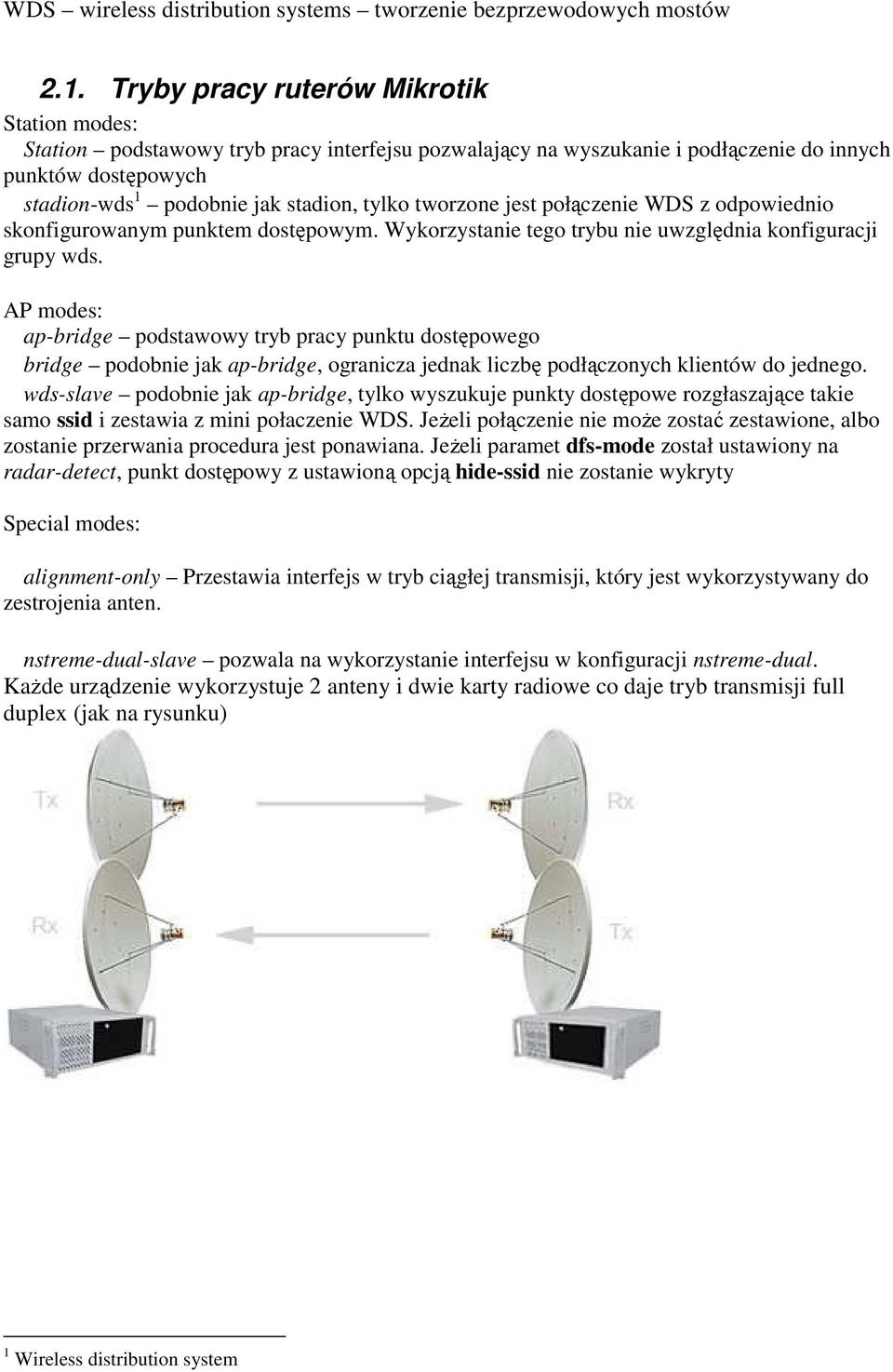 tworzone jest połączenie WDS z odpowiednio skonfigurowanym punktem dostępowym. Wykorzystanie tego trybu nie uwzględnia konfiguracji grupy wds.