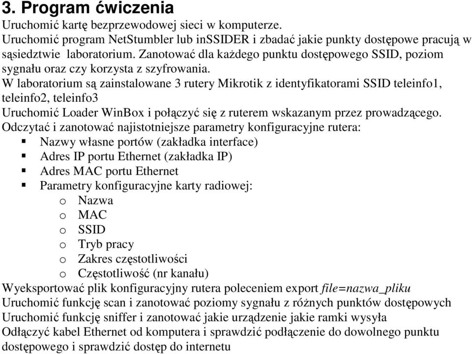 W laboratorium są zainstalowane 3 rutery Mikrotik z identyfikatorami SSID teleinfo1, teleinfo2, teleinfo3 Uruchomić Loader WinBox i połączyć się z ruterem wskazanym przez prowadzącego.