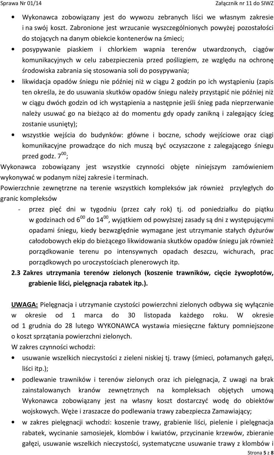 komunikacyjnych w celu zabezpieczenia przed poślizgiem, ze względu na ochronę środowiska zabrania się stosowania soli do posypywania; likwidacja opadów śniegu nie później niż w ciągu 2 godzin po ich