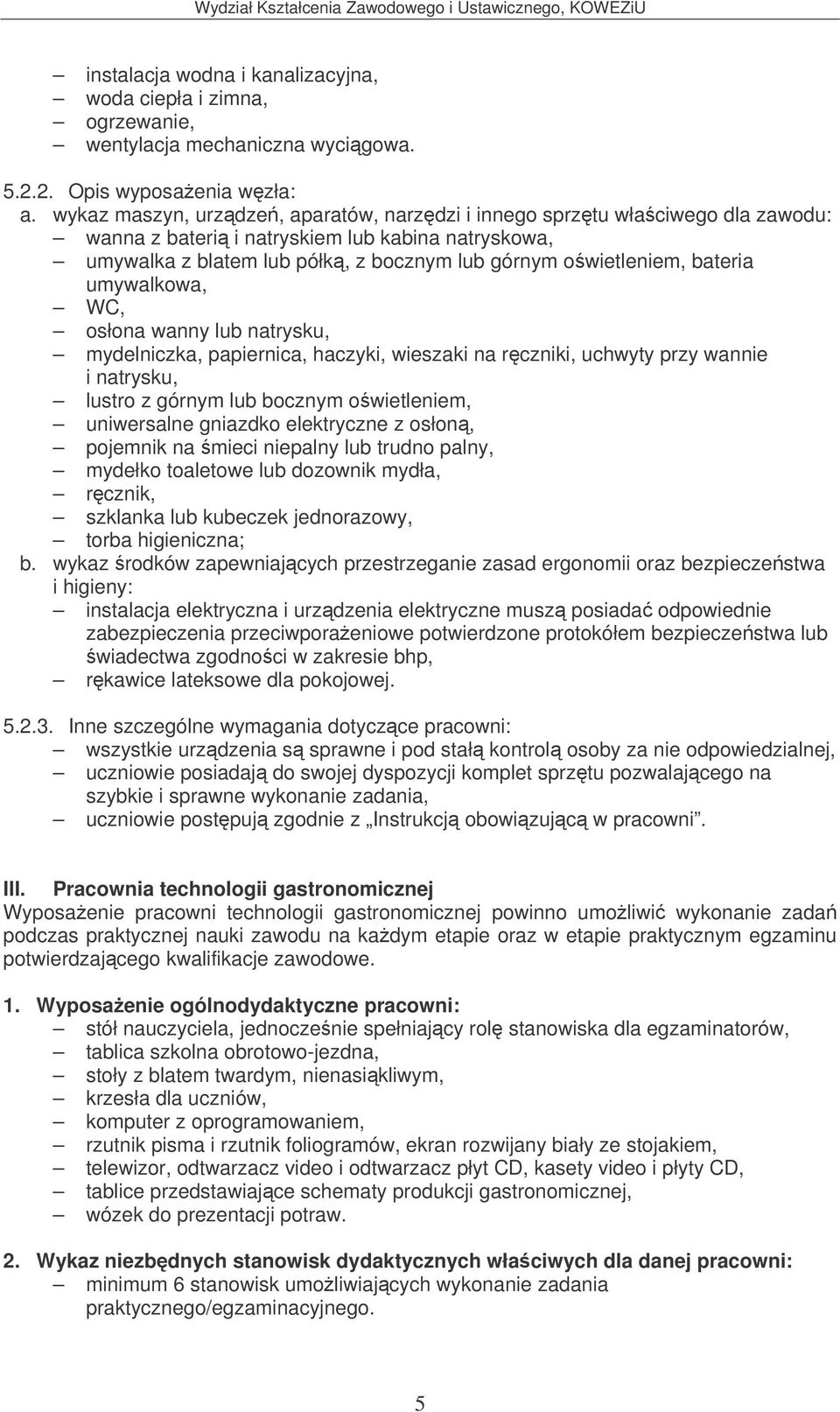 mydelniczka, papiernica, haczyki, wieszaki na rczniki, uchwyty przy wannie i natrysku, lustro z górnym lub bocznym owietleniem, uniwersalne gniazdko elektryczne z osłon, pojemnik na mieci niepalny